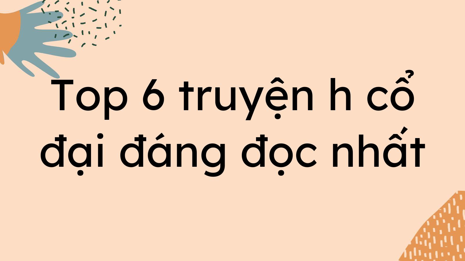 Top 6 truyện h cổ đại đáng đọc nhất nên đọc